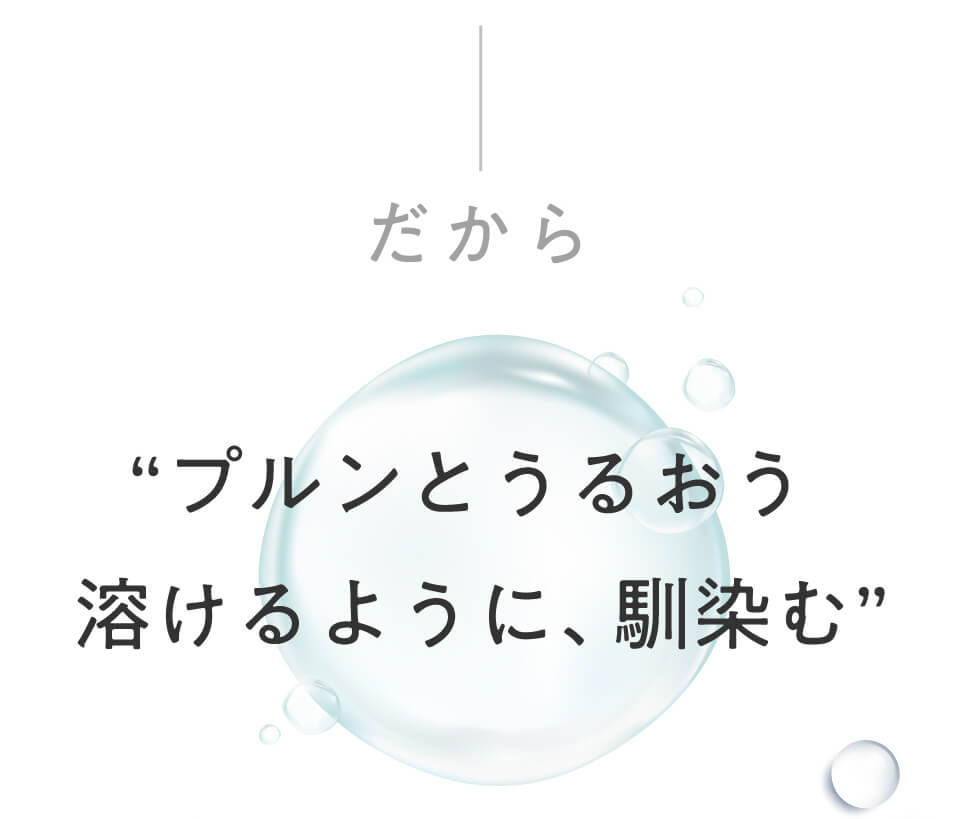 だからプルンとうるおう溶けるように、馴染む